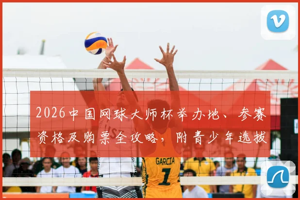 2026中国网球大师杯举办地、参赛资格及购票全攻略，附青少年选拔赛最新信息