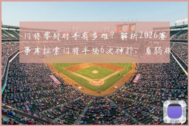 门将零封对手有多难？解析2026赛事库拉索门将半场6次神扑，看弱旅如何靠守门员拿分