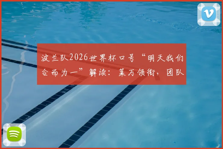 波兰队2026世界杯口号“明天我们合而为一”解读：莱万领衔，团队精神点燃预选赛征程